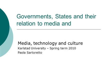 Governments, States and their relation to media and Media, technology and culture Karlstad University – Spring term 2010 Paola Sartoretto.