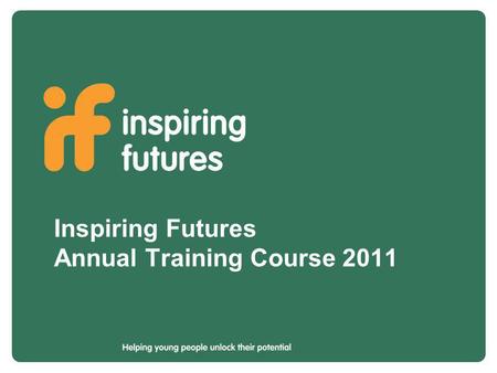 Inspiring Futures Annual Training Course 2011. Not-for-profit organisation, charitable status; established 50+ years Professional workforce of c. 100.