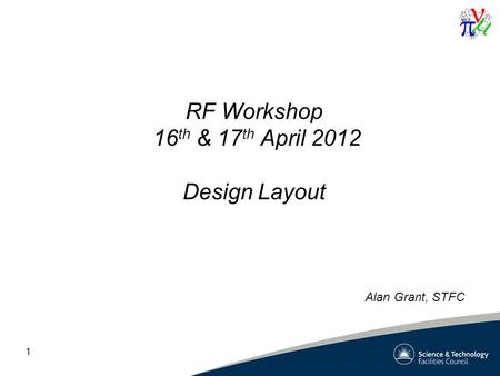 1 RF Workshop 16 th & 17 th April 2012 Design Layout Alan Grant, STFC.