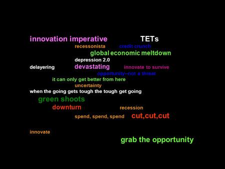 Innovation imperative TETs recessonista credit crunch global economic meltdown depression 2.0 delayering devastating innovate to survive opportunity--not.