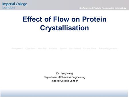 Surfaces and Particle Engineering Laboratory Effect of Flow on Protein Crystallisation Dr. Jerry Heng Department of Chemical Engineering Imperial College.