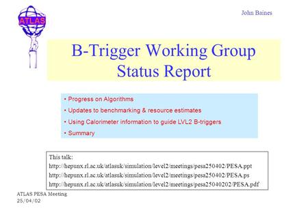 ATLAS ATLAS PESA Meeting 25/04/02 B-Trigger Working Group Status Report This talk: