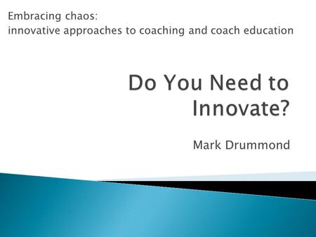 Mark Drummond Embracing chaos: innovative approaches to coaching and coach education.