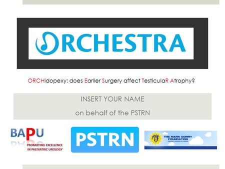 INSERT YOUR NAME on behalf of the PSTRN ORCHidopexy: does Earlier Surgery affect TesticulaR Atrophy?