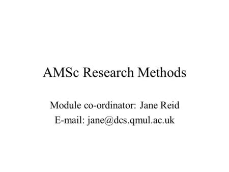 AMSc Research Methods Module co-ordinator: Jane Reid