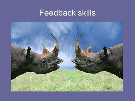Feedback skills. The competency cycle Roger and Tony do feedback Watch and learn!
