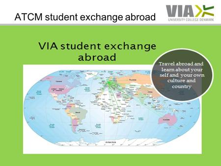 ATCM student exchange abroad. Contents: Exchange information European exchange Australian & New Zealand exchange Exchange to China Any questions? By Roger.