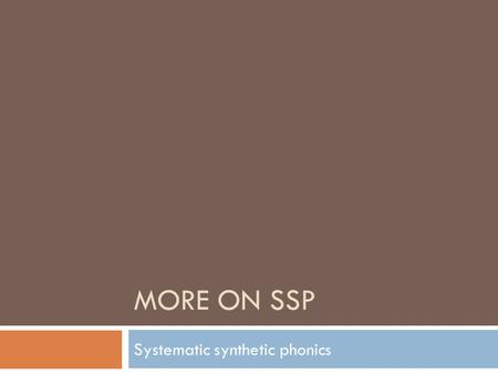 MORE ON SSP Systematic synthetic phonics. High Quality Phonics Teaching  Interactive  Engages all pupils  Relevant to the pupils’ phonic stage  Fast.