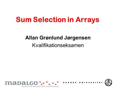 Sum Selection in Arrays Allan Grønlund Jørgensen Kvalifikationseksamen.