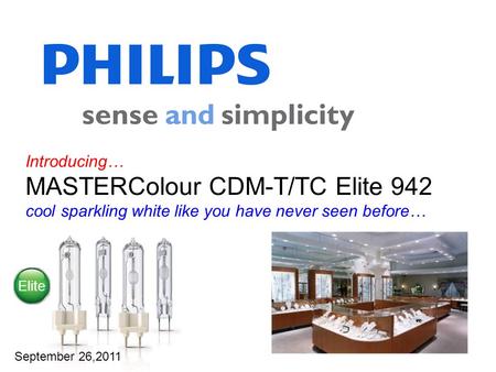 Introducing… MASTERColour CDM-T/TC Elite 942 cool sparkling white like you have never seen before… September 26,2011 Elite.