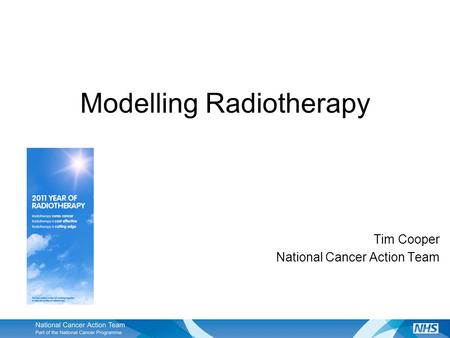 Modelling Radiotherapy Tim Cooper National Cancer Action Team.