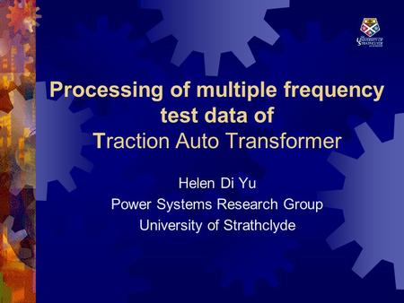 Processing of multiple frequency test data of Traction Auto Transformer Helen Di Yu Power Systems Research Group University of Strathclyde.