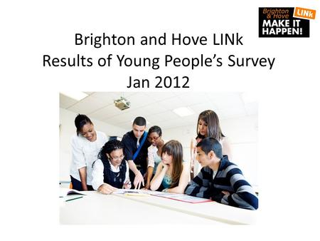 Brighton and Hove LINk Results of Young People’s Survey Jan 2012.