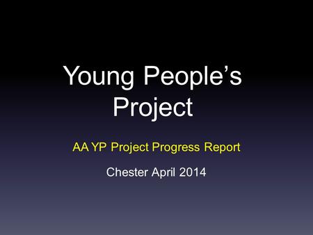 Young People’s Project AA YP Project Progress Report Chester April 2014.