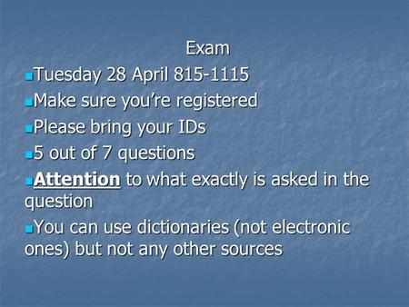 Exam Tuesday 28 April 815-1115 Tuesday 28 April 815-1115 Make sure you’re registered Make sure you’re registered Please bring your IDs Please bring your.