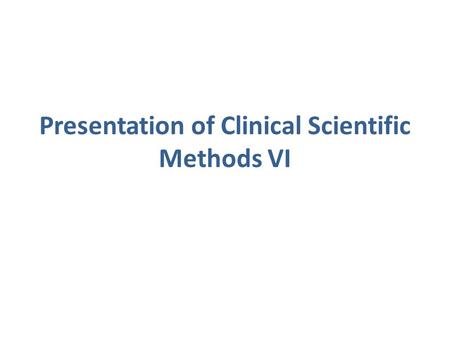 Presentation of Clinical Scientific Methods VI. Program of Clinical Scientific Methods IV (1) Teachers:  Prof. Marcello Arca  Prof. Fabrizio Consorti.