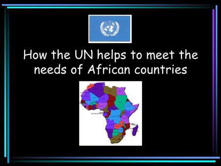 How the UN helps to meet the needs of African countries.