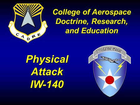 Physical Attack IW-140 College of Aerospace Doctrine, Research, and Education.