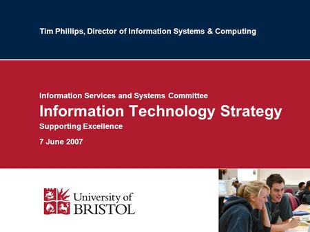 Tim Phillips, Director of Information Systems & Computing Information Services and Systems Committee Information Technology Strategy Supporting Excellence.