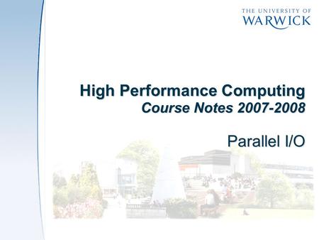 High Performance Computing Course Notes 2007-2008 Parallel I/O.