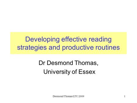 Desmond Thomas LTU 20091 Developing effective reading strategies and productive routines Dr Desmond Thomas, University of Essex.