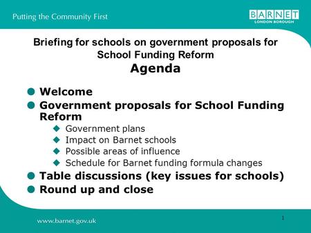 1 Briefing for schools on government proposals for School Funding Reform Agenda  Welcome  Government proposals for School Funding Reform  Government.