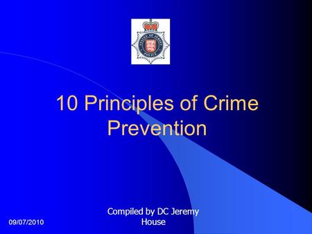 10 Principles of Crime Prevention Compiled by DC Jeremy House 09/07/2010.
