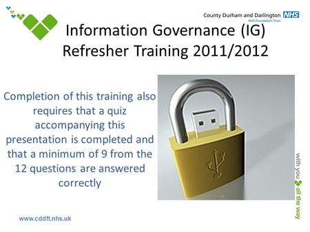 Www.cddft.nhs.uk Completion of this training also requires that a quiz accompanying this presentation is completed and that a minimum of 9 from the 12.