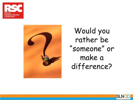 Would you rather be “someone” or make a difference?