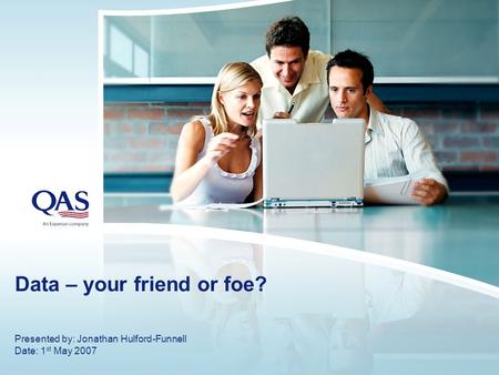 Data – your friend or foe? Presented by: Jonathan Hulford-Funnell Date: 1 st May 2007.
