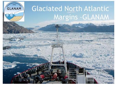 Glaciated North Atlantic Margins –GLANAM Initial Training Network (ITN)