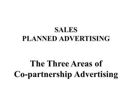 SALES PLANNED ADVERTISING The Three Areas of Co-partnership Advertising.