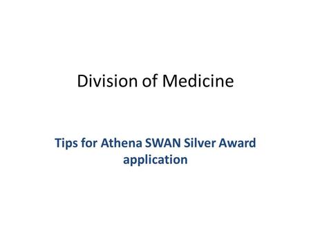 Division of Medicine Tips for Athena SWAN Silver Award application.