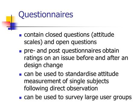 Questionnaires contain closed questions (attitude scales) and open questions pre- and post questionnaires obtain ratings on an issue before and after an.