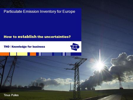 Tinus Pulles How to establish the uncertainties? Particulate Emission Inventory for Europe.