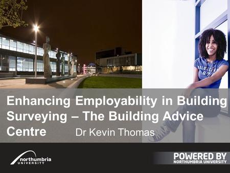 Enhancing Employability in Building Surveying – The Building Advice Centre Dr Kevin Thomas.