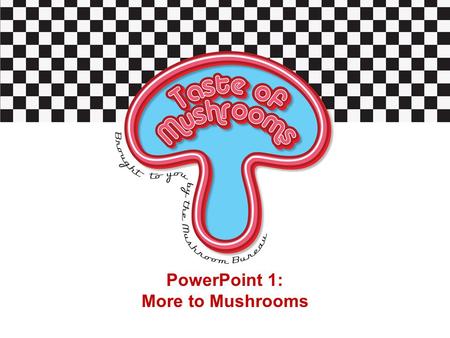 PowerPoint 1: More to Mushrooms. Task 1 – Quick Quiz: What do you know about mushrooms? Question 1: True or false Mushrooms can be counted towards your.