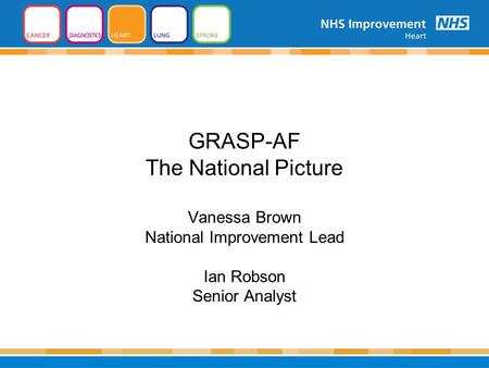 GRASP-AF The National Picture Vanessa Brown National Improvement Lead Ian Robson Senior Analyst.