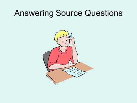Answering Source Questions. How Useful? A good response would be to locate the source in history by considering the following questions “Why was it that.
