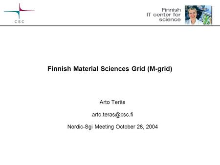Finnish Material Sciences Grid (M-grid) Arto Teräs Nordic-Sgi Meeting October 28, 2004.