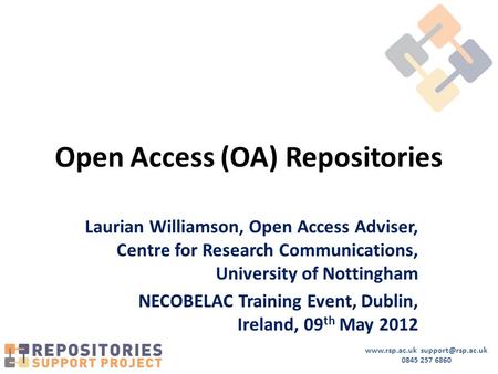 0845 257 6860 Open Access (OA) Repositories Laurian Williamson, Open Access Adviser, Centre for Research Communications,