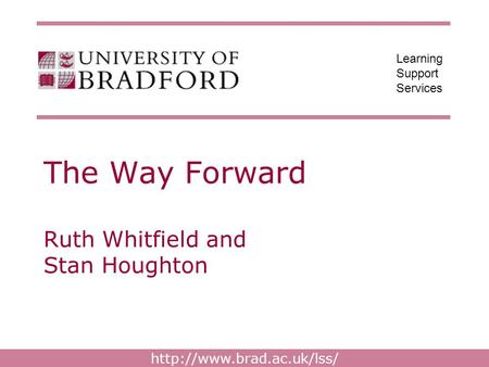 Learning Support Services The Way Forward Ruth Whitfield and Stan Houghton.