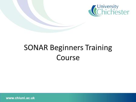 Www.chiuni.ac.uk SONAR Beginners Training Course.
