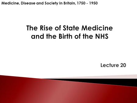 Lecture 20 Medicine, Disease and Society in Britain, 1750 - 1950.