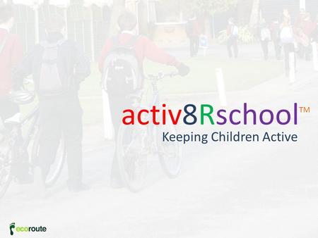 Keeping Children Active activ8Rschool TM. Strategic Health Authority for the NHS in the East of England Phase 1: Only project funded in “Keeping children.