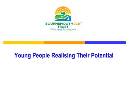 Young People Realising Their Potential. Whats happened so far….. ‘ Realising Potential Together’ Workshop held in October 2012 Wide range of attendees: