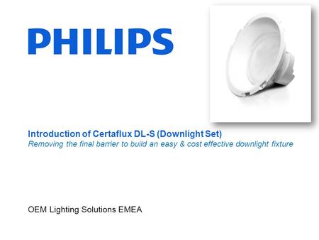Introduction of Certaflux DL-S (Downlight Set) Removing the final barrier to build an easy & cost effective downlight fixture OEM Lighting Solutions EMEA.