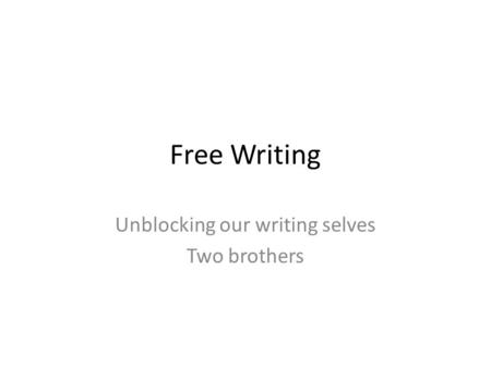 Free Writing Unblocking our writing selves Two brothers.