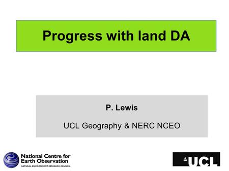 Progress with land DA P. Lewis UCL Geography & NERC NCEO.