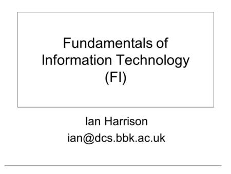 Fundamentals of Information Technology (FI) Ian Harrison